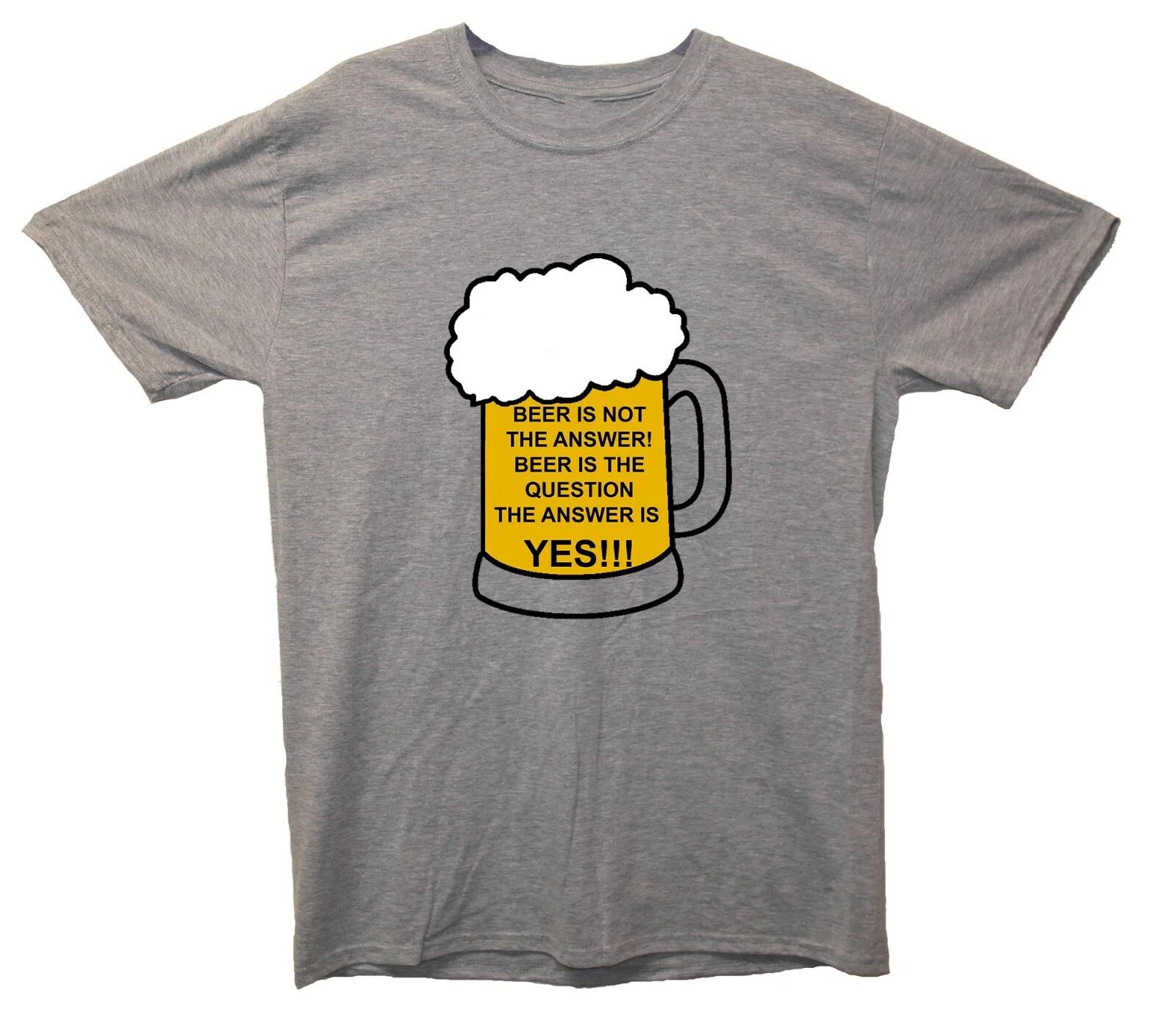 Beer Is Not The Answer Beer Is The Question The Answer Is Yes Printed T-Shirt 4XL