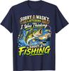 Sorry I Was Thinking About Fishing Shirt T-Shirt
