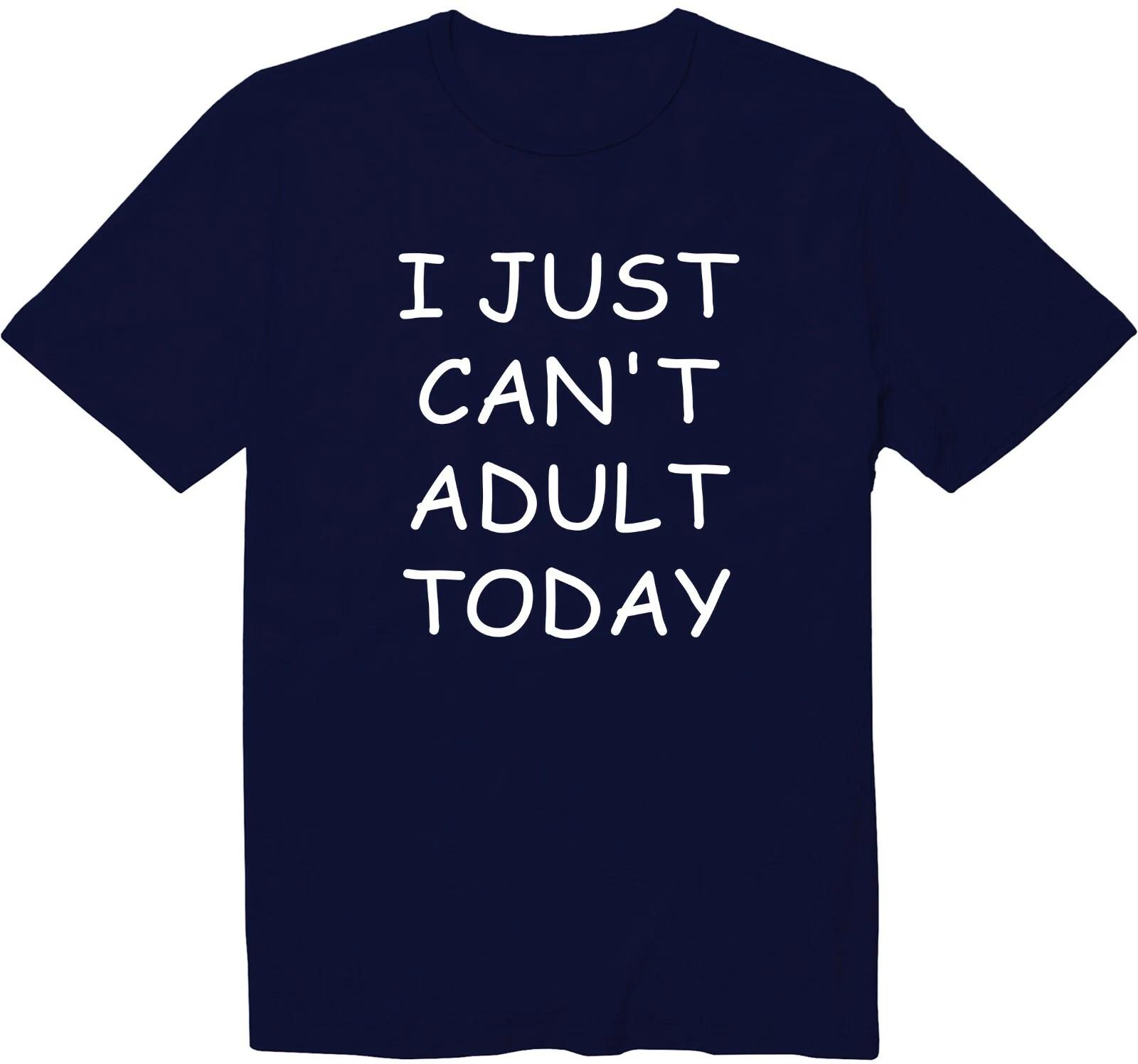 I Just Can t Adult Today Funny Saying Shirt Sarcasm shirt Graphic Adultis Shirt 3XL