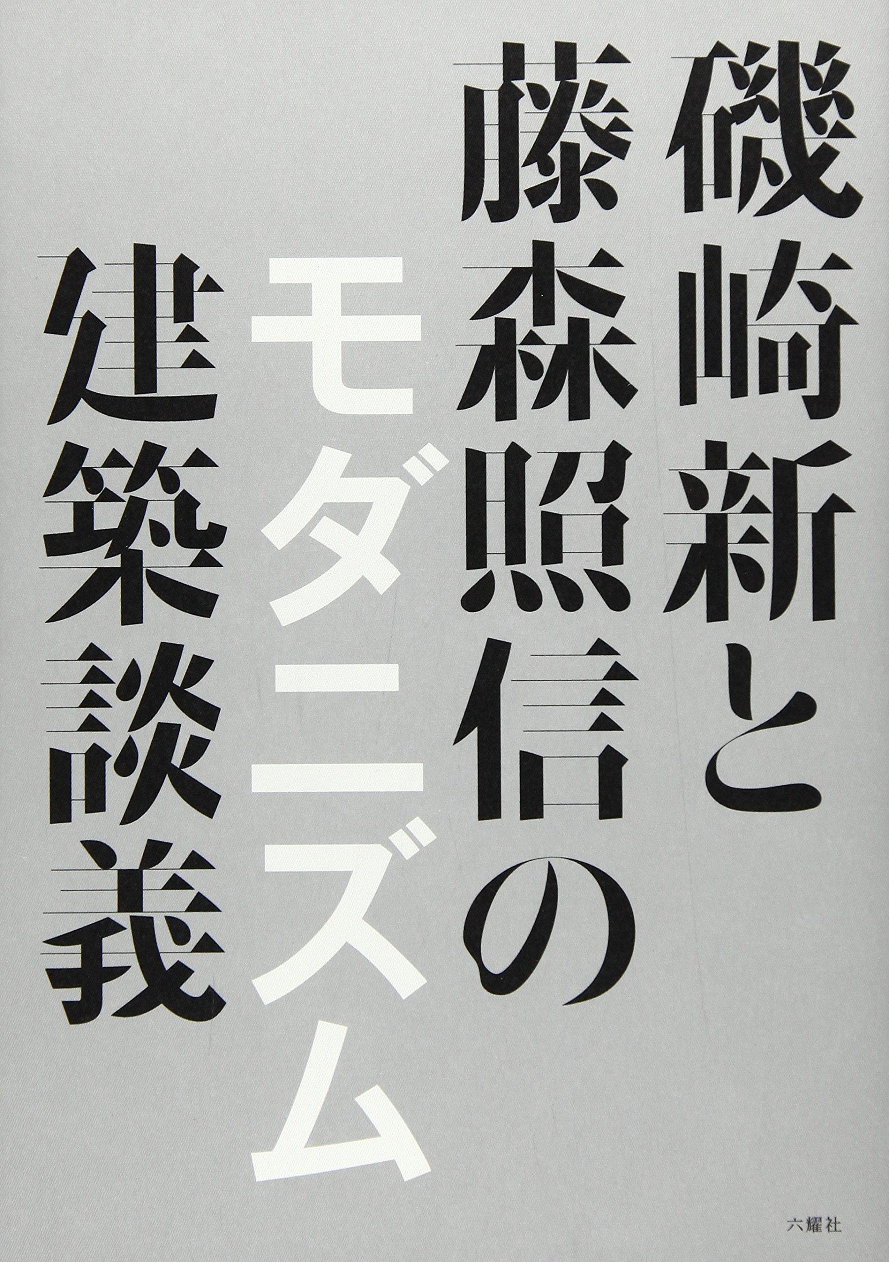 Arata Isozaki and Terunobu Fujimori s discussion on modernist architecture: The core of postwar Japanese modernism lay in the pre-war and wartime peri