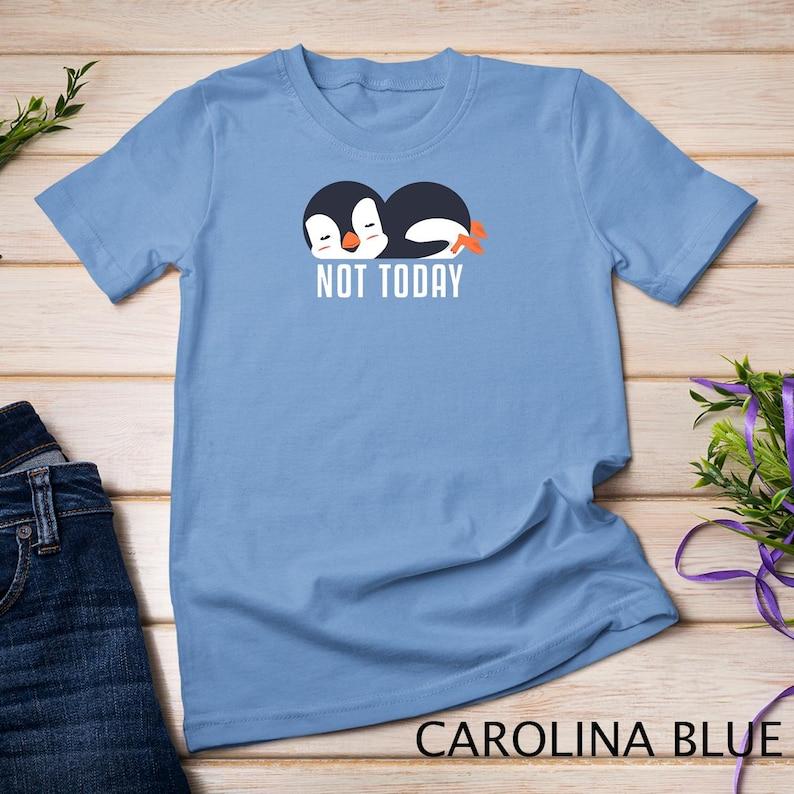 Not Today Sea Bird King Emperor Penguin Lover Penguin T-Shirt 100