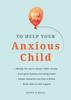 The 101 Tips To Help Your Anxious Child : Ways To Help Your Child Overcome Their Fears and Worries Book