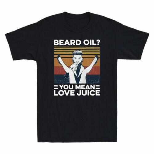 Beard Oil? You Mean Love Juice Funny Vintage Men s Cotton T-Shirt Humor Gift Top Unisex T-Shirt S