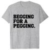 Begging for A Pegging Funny Letter Print T-shirt Spring Summer Soft T Shirts Oversized Casual T-shirt Streetwear Unisex