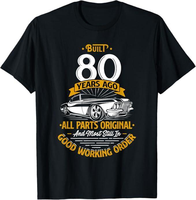 

Built 80 Years Ago - Funny 80th Birthday Gift T-Shirt 4XL
