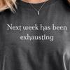 Next Week Has Been Exhausting Shirt | Sarcastic Quote Top