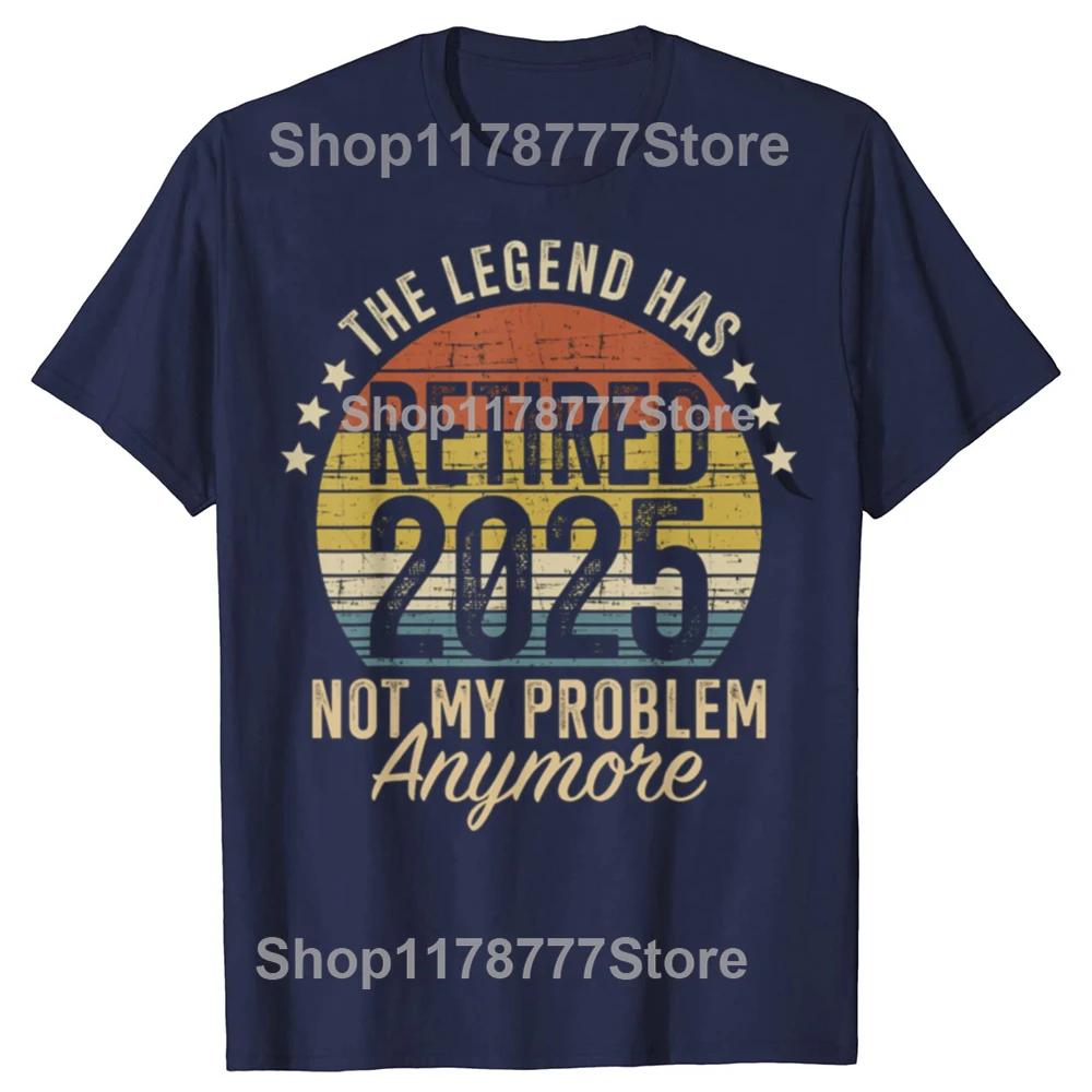 Legend Has Retired 2025 Not My Problem Funny Retirement T Shirts Cotton Birthday Gifts Mens Clothing Oversized T Shirt