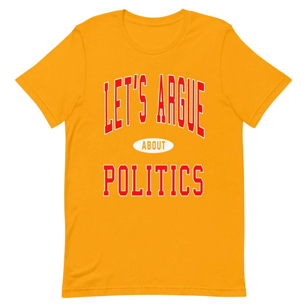 

Let s Argue About Politics Trump Biden Republican Democrat USA Unisex T-Shirt 3XL