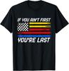 US Vlag Auto Racen Als Je Niet Eerst Bent, Ben Je Laatst T-shirt