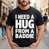 I Need a Hug From a Baddie Funny Sarcastic T-Shirt
