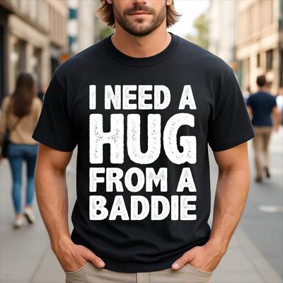 I Need a Hug From a Baddie Funny Sarcastic T-Shirt