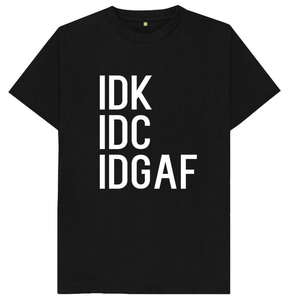 IDK IDC IDGAF Funny Joke Humour Gift T Shirt