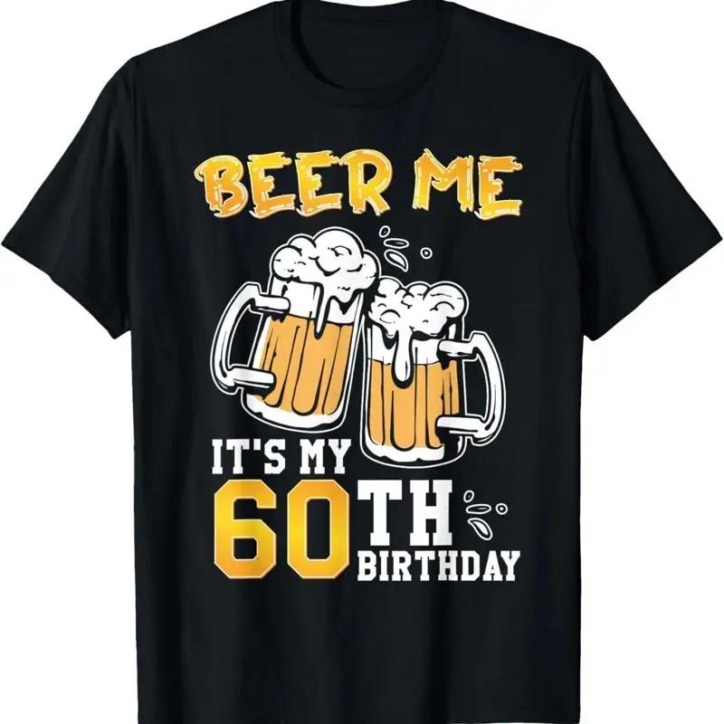 Beer Me Its My 60th Birthday Drinking 60 Years Old T Shirt