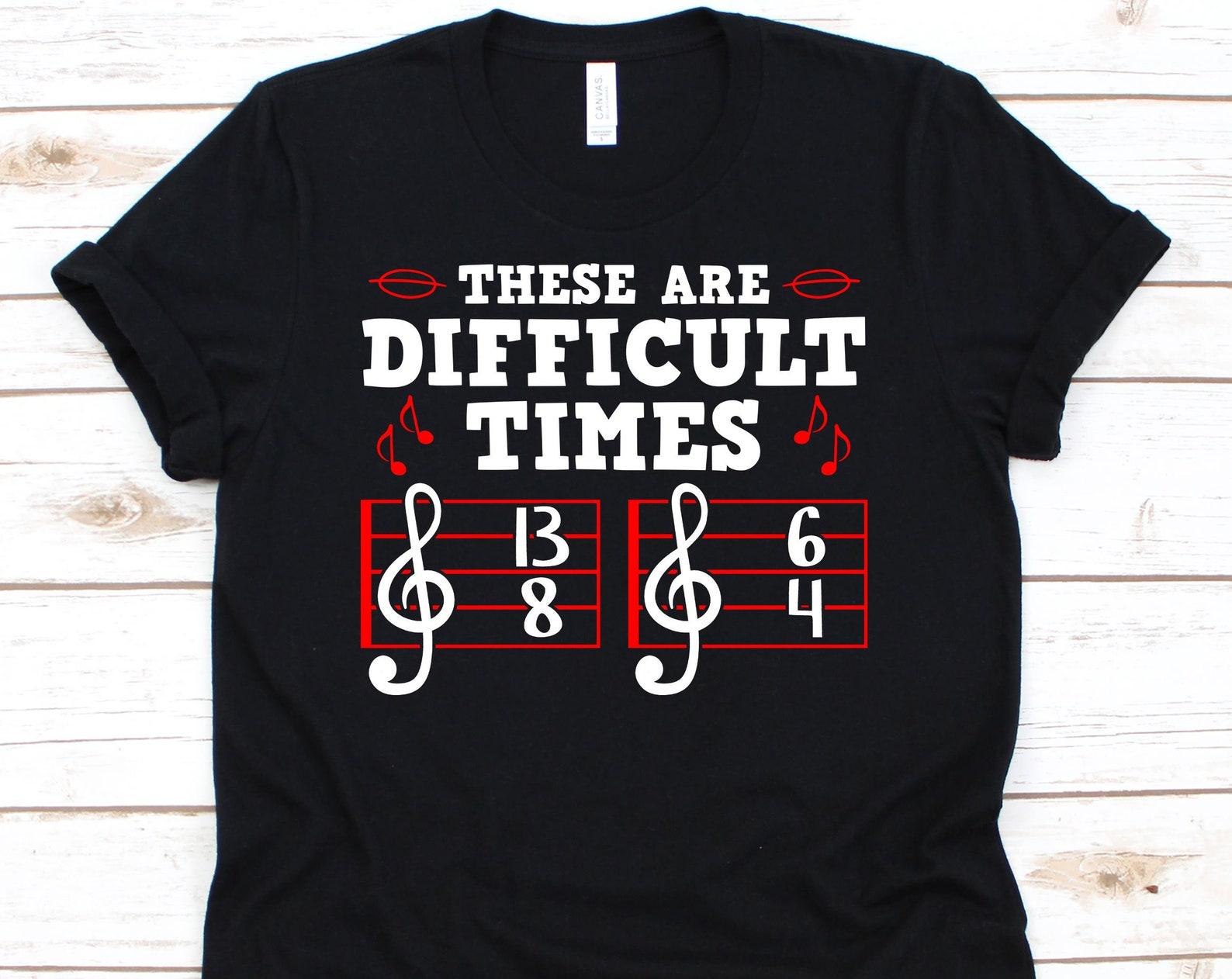 These Are Difficult Times, Musician Shirt, Musician Gift, Music Shirt, Music Lover Shirt, Music, Musician, Cute Musician Tees M