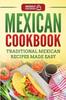 The Mexican Cookbook : Traditional Mexican Recipes Made Easy Book