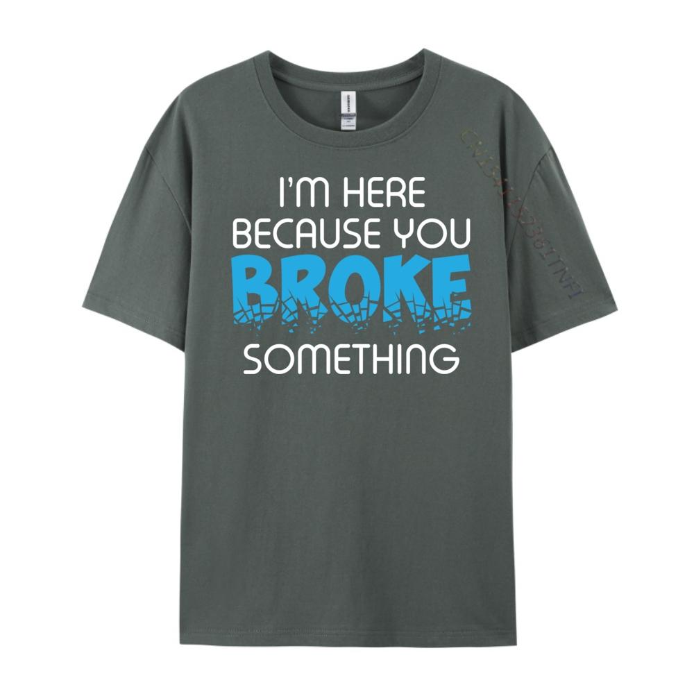 I M Here Because You Broke Something Computer Programmer Grey Shirt Graphic Tee Mens Shirt Luxury Clothing