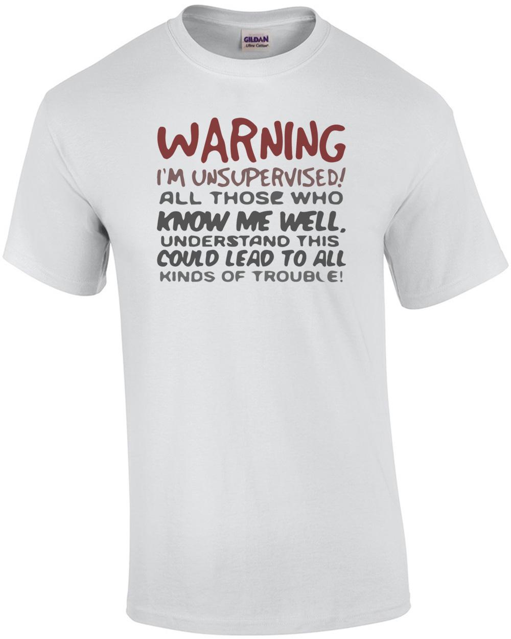 

Warning I m unsupervised - Funny T-Shirt Unisex T-Shirt XXXXL