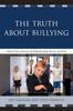 The The Truth About Bullying : What Educators and Parents Must Know and Do Book