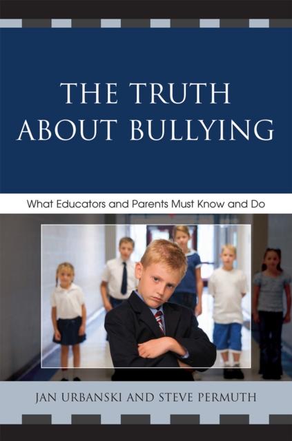 The The Truth About Bullying : What Educators and Parents Must Know and Do Book