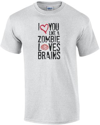 I Love You Like Zombies Love Brains. Funny T-Shirt
