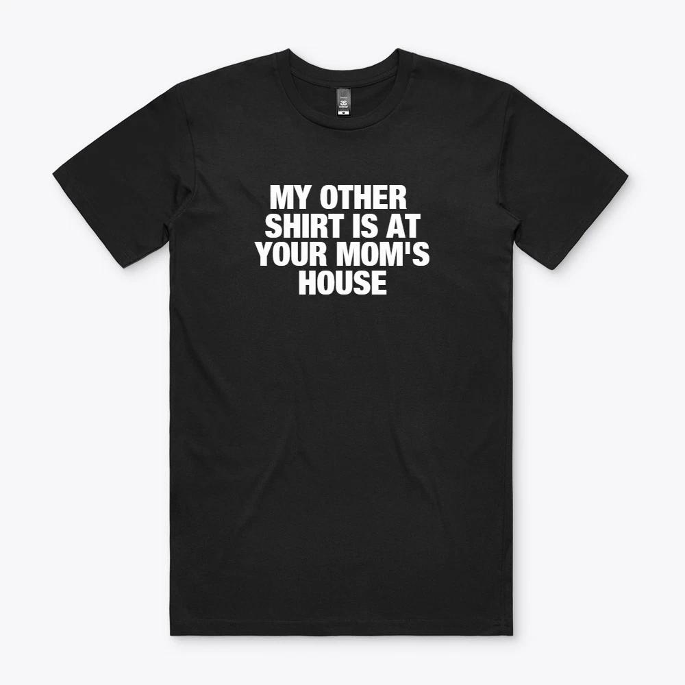 MY OTHER SHIRT IS AT YOUR MOM S HOUSE Funny Parody T Shirt M S to 2XL Gift S