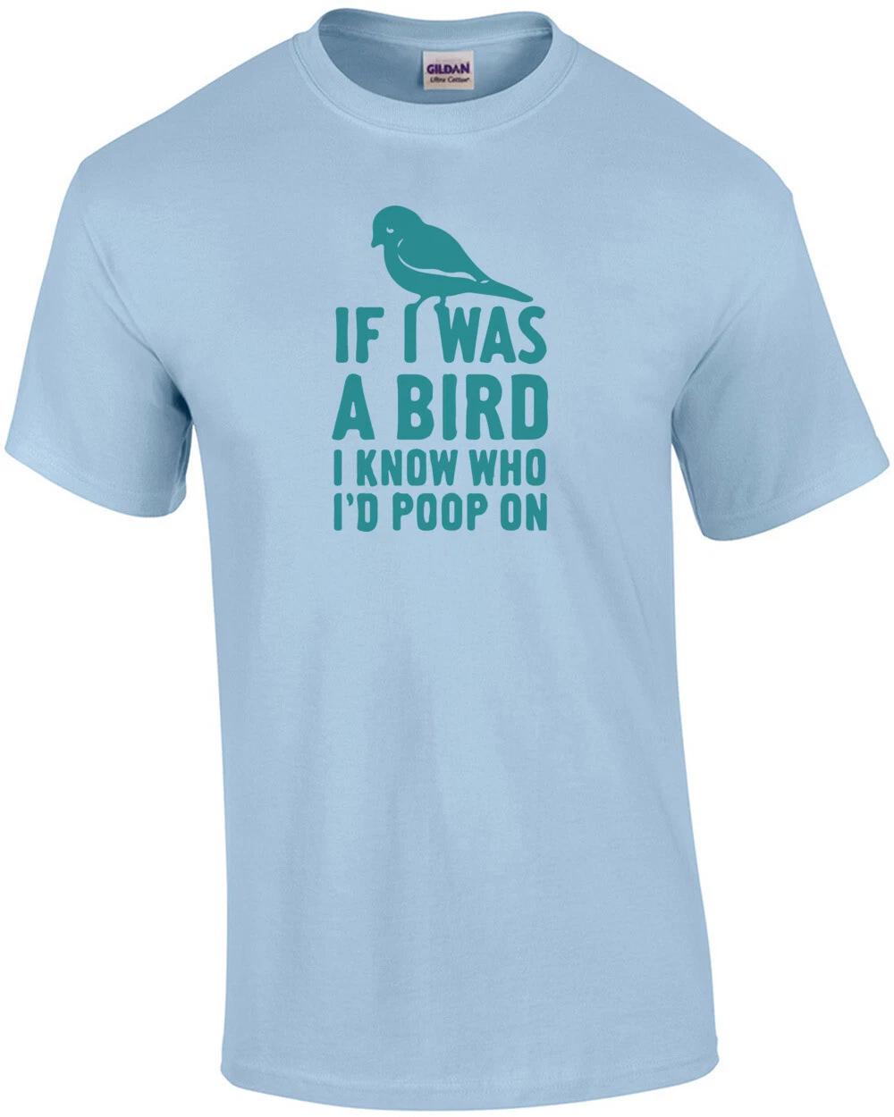 If I was a bird I know who I d poop on T-Shirt 4XL