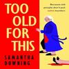 Too Old For This by Samantha Downing Hardback Book 9780241446928