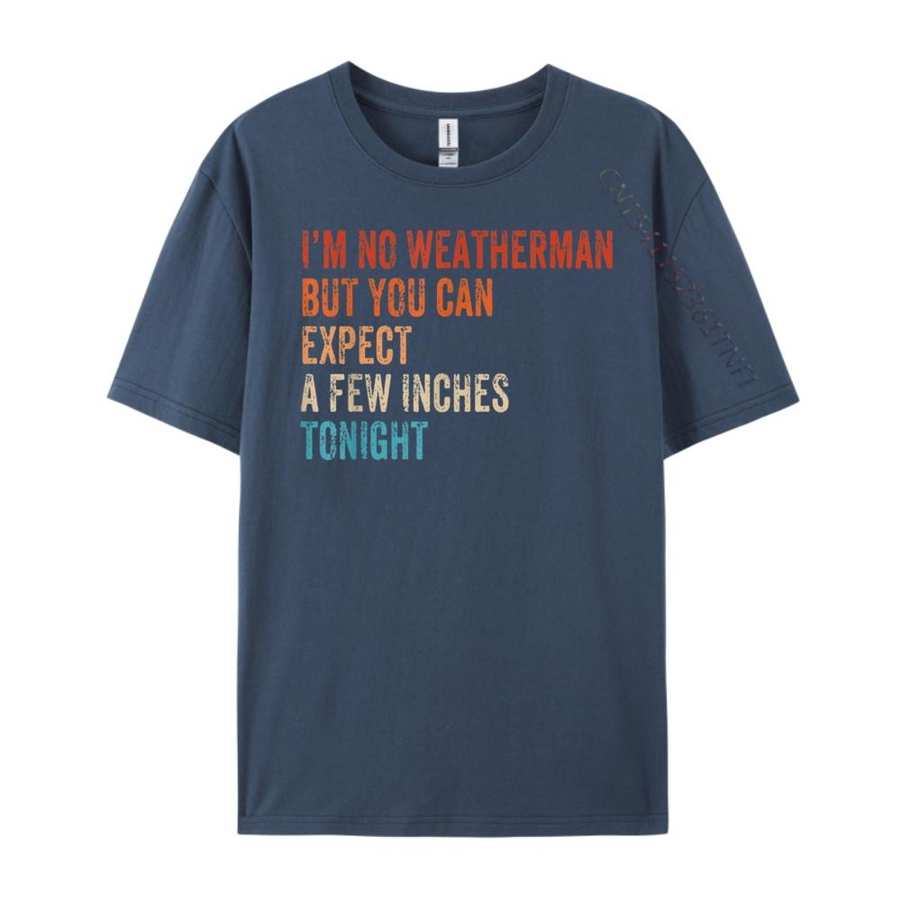 

Im Not Weatherman But You Should Expect A Few Inches Funny Mens Clothing New Year 2025 Valentines Day 4XL