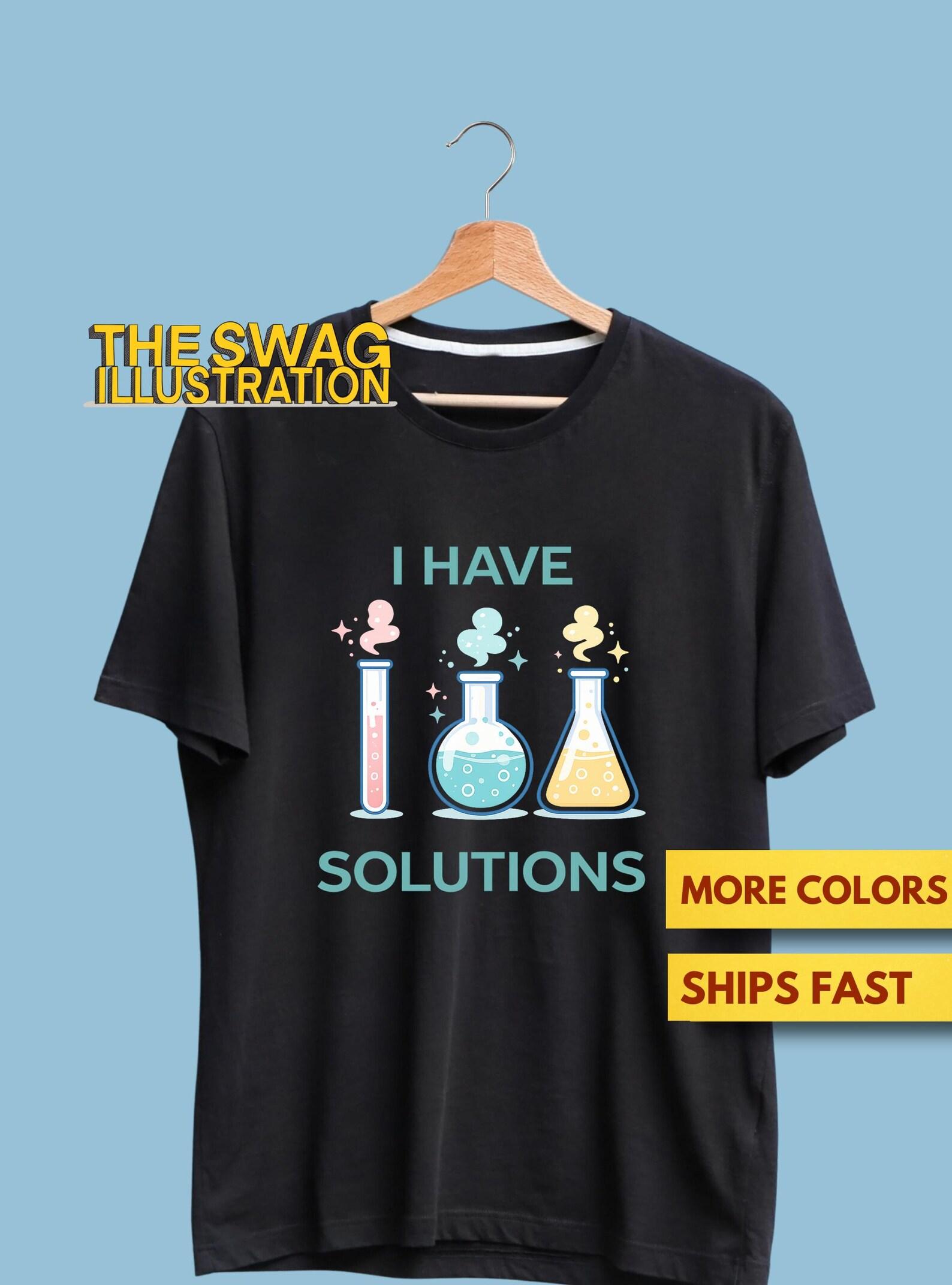 I Have Solutions Funny Chemistry Shirt, Chemistry Pun GifT shirt. Science Lovers GifT shirt, Chemistry Lovers Shirt, Lab Pun Ultra Soft Tee S