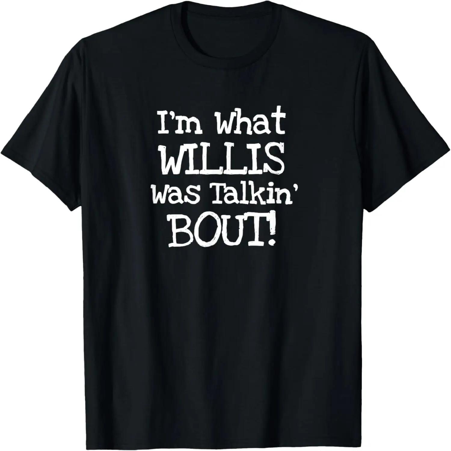 I m what Willis Was Talking About Funny Quote T-shirt T-Shirt XXXXXL разноцветный
