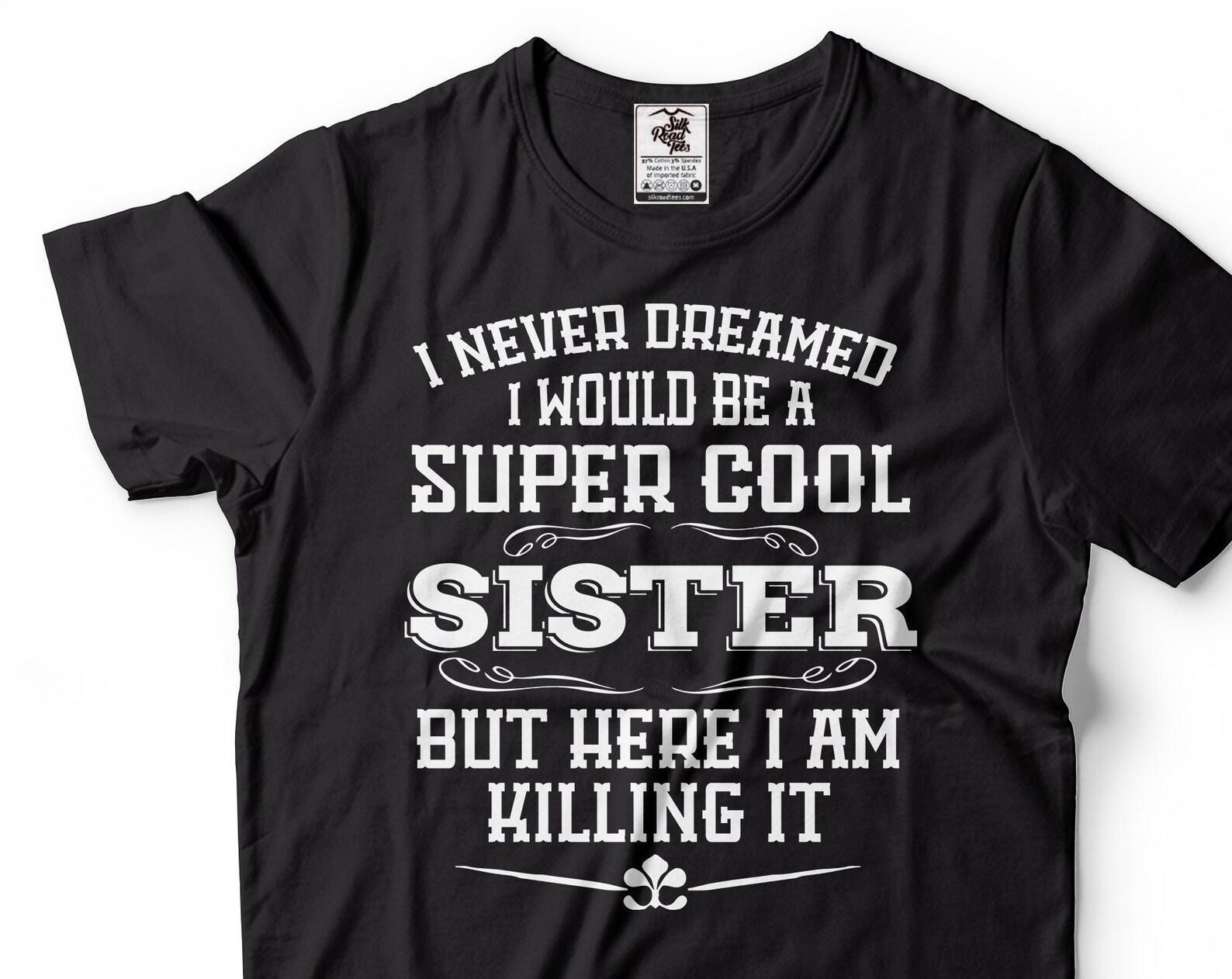 Sister Killing IT-Shirt I Never Dreamed I Would Be A Super Cool Sister Shirt Sister Shirts Sister Gifts Funny Sister Shirt Sister Gift Ideas M
