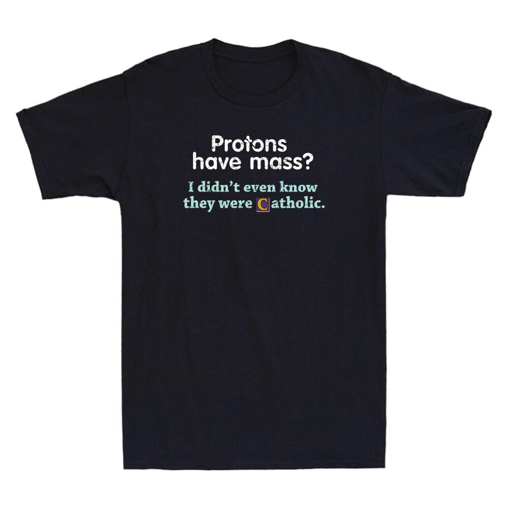 Protons Have Mass I Didn t Even Know They Were Catholic Vintage Men s T-Shirt XXXL