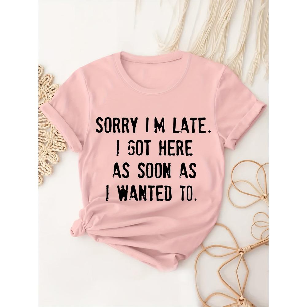 Women Cotton Short Sleeves T-shirts Sorry I'm Late I Got Here As Soon As I Wanted To Women's Tee White Graphic Top