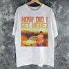 How Did I Get Here Louis Tomlinsons Apparel Unisex T Shirts Pure Cotton Tee Graphic Printed Tshirt Clothing