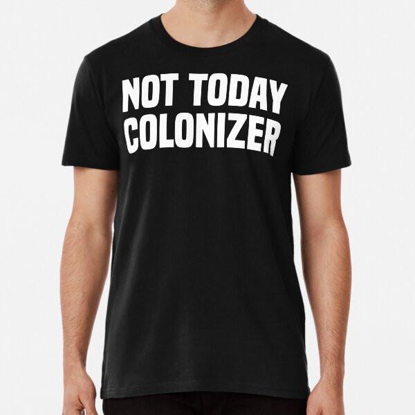 

not today colonizer S to 5XL Made in the AU/USA T-Shirt XL