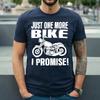 Just One More Bike I Promise | Funny Motorbike Lover | | MEN'S T-Shirt Mens Womens Tees Top TEE TOP