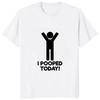 I Pooped Today Funny Graphic Printed T-shirt Casual Fashion Humor Man T Shirt Streetwear Hipster Hip Hop Harajuku Women Clothing