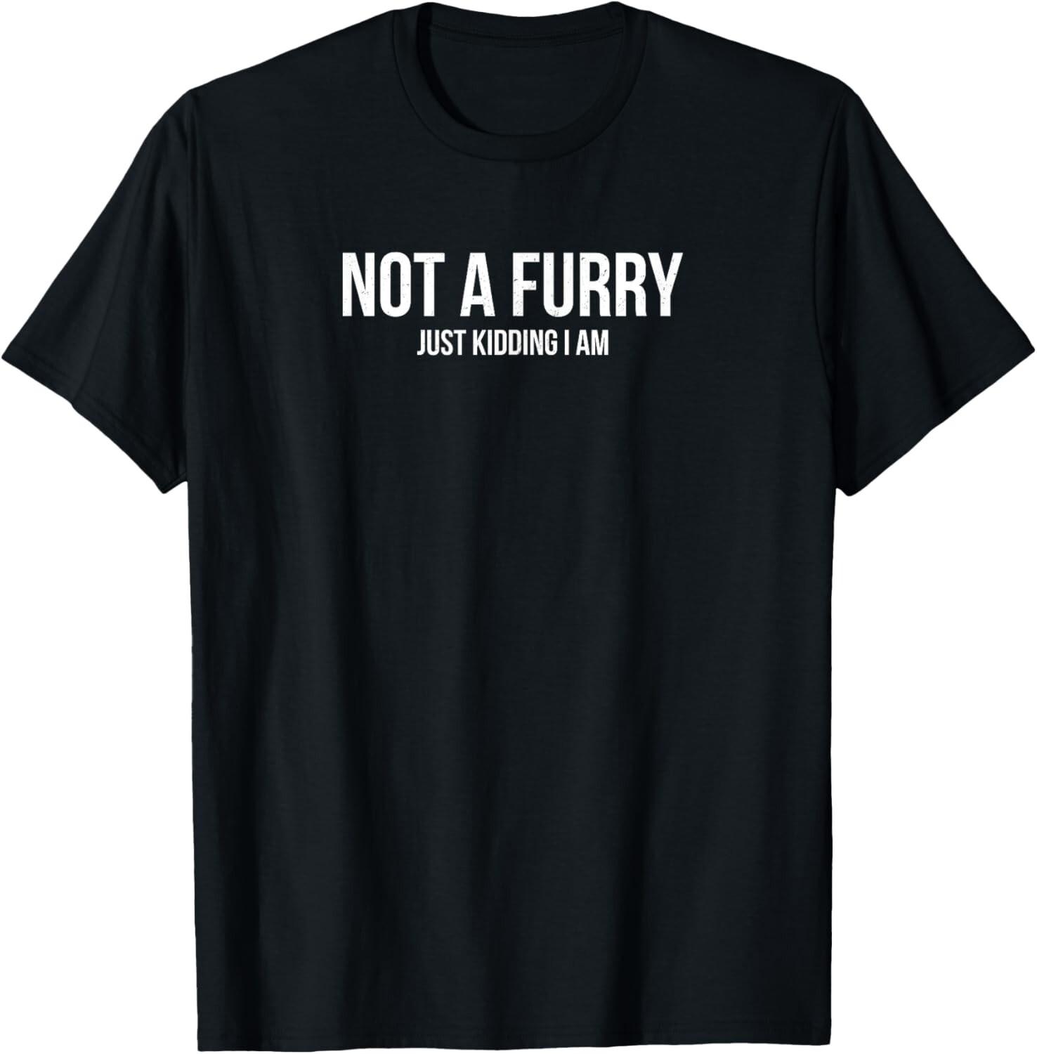 Not A Furry Just Kidding Furry Fandom Furries Gift Unisex T-Shirt S