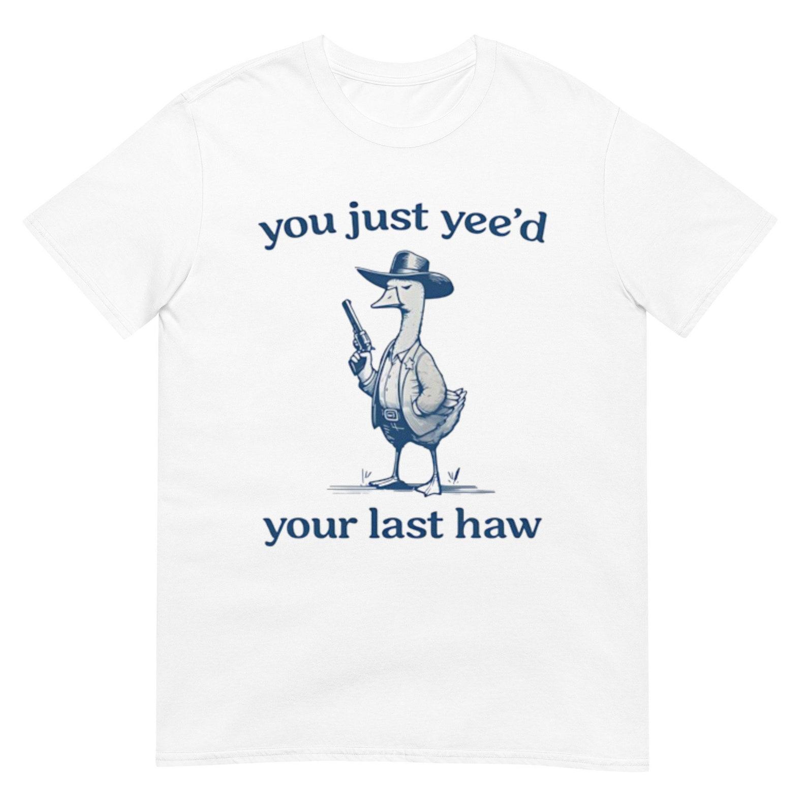 You Just Yeed Your Last Haw Silly Goose Shirt 2XL