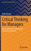 The Critical Thinking for Managers : Structured Decision-Making and Persuasion In Business Book