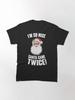 I'm So Nice Santa Came Twice! Classic T-Shirt