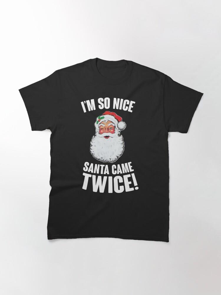 I'm So Nice Santa Came Twice! Classic T-Shirt