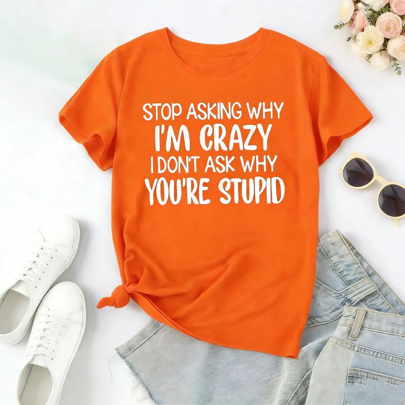 WomenS Casual Graphic Tee Stop Asking Why Im Crazy I Dont Ask Why Youre Stupid Print Casual Bold StateUnisext Tee Comfortable S