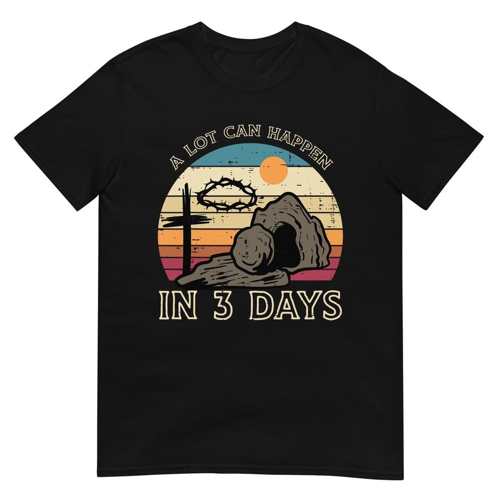 

A Lot Can Happen In 3 Days Easter Religious Women Men Kids T-Shirt 2XL
