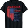 America So Great Even Those Who Hate It WonT Leave Humor T Shirt