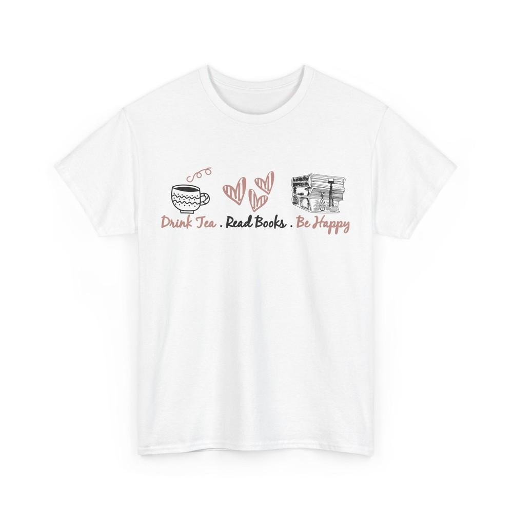 Books Reading T-Shirt, Drink Tea Read Books Be Happy Reading LoverBookish Shirt