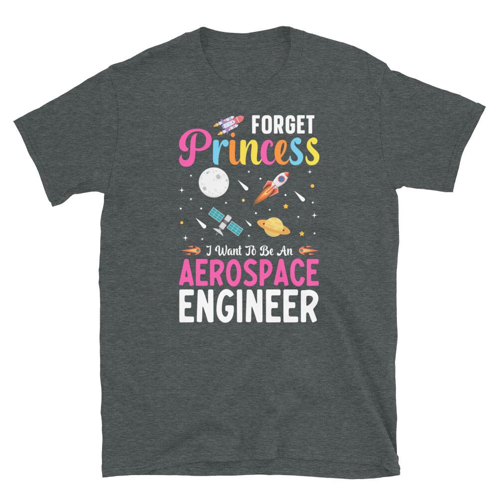 Forget Princess I Want to Be an Aerospace Engineer Short-Sleeve Unisex T-Shirt 3XL