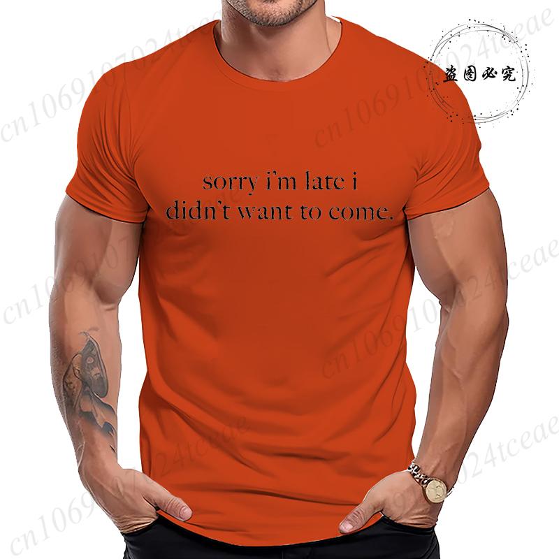 Sorry Im Late I Didnt Want To Come TShirt for Women Men Funny Humor Sarcasm Casual TShirt Clothes Men TShirts Clothing Tops
