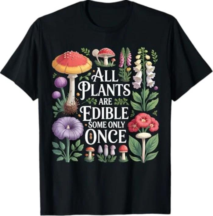 All Plants are Edible Some Only Once Funny Gardening Plant T-Shirt S