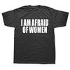 I Am Afraid Of Women Funny Letter T Shirt Women Fashion Cotton Plus Size Mens Tops Gifts Camiseta Summer ONeck Short Sleeve
